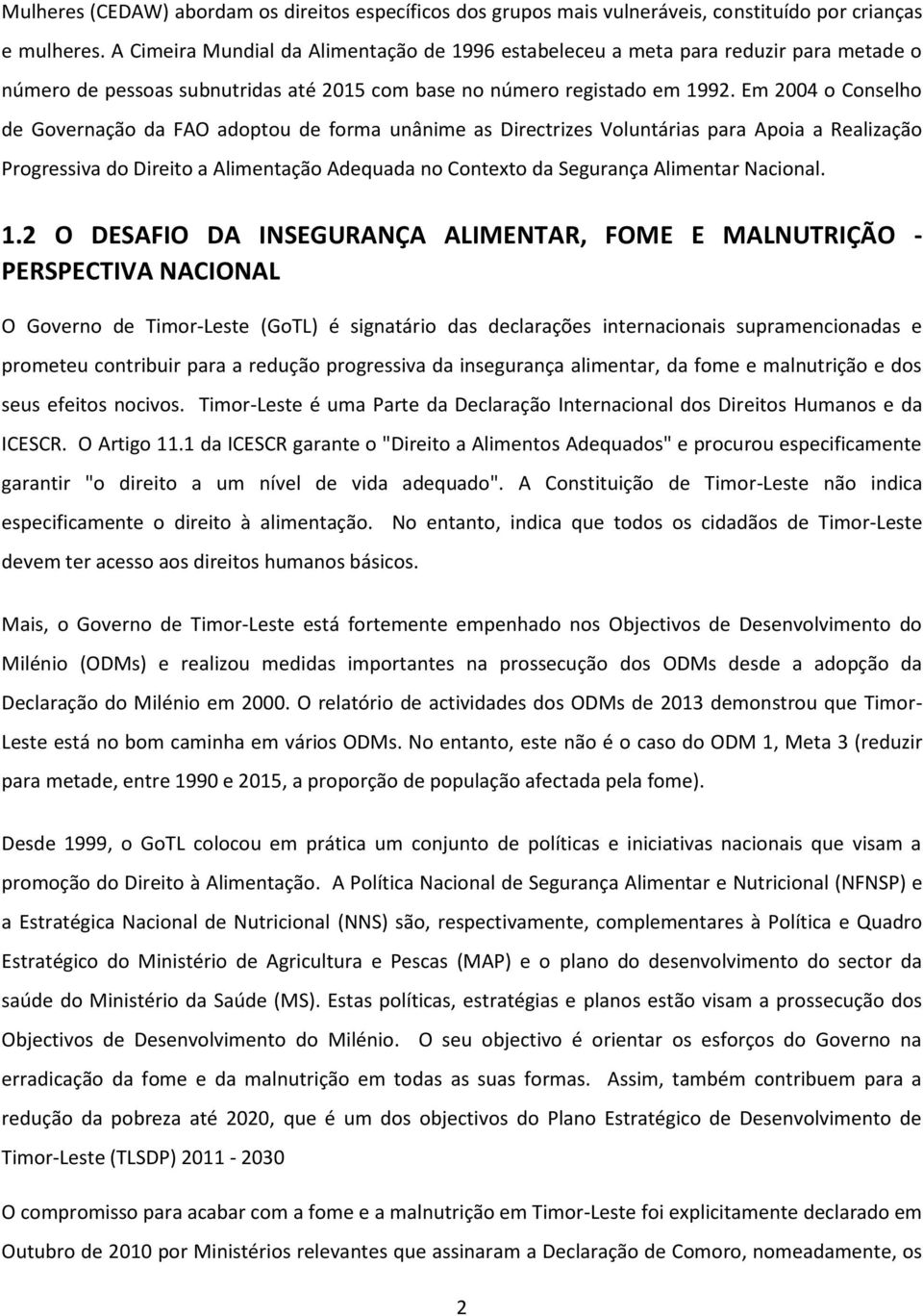 Em 2004 o Conselho de Governação da FAO adoptou de forma unânime as Directrizes Voluntárias para Apoia a Realização Progressiva do Direito a Alimentação Adequada no Contexto da Segurança Alimentar