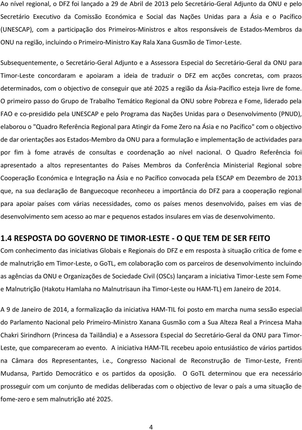 Subsequentemente, o Secretário-Geral Adjunto e a Assessora Especial do Secretário-Geral da ONU para Timor-Leste concordaram e apoiaram a ideia de traduzir o DFZ em acções concretas, com prazos