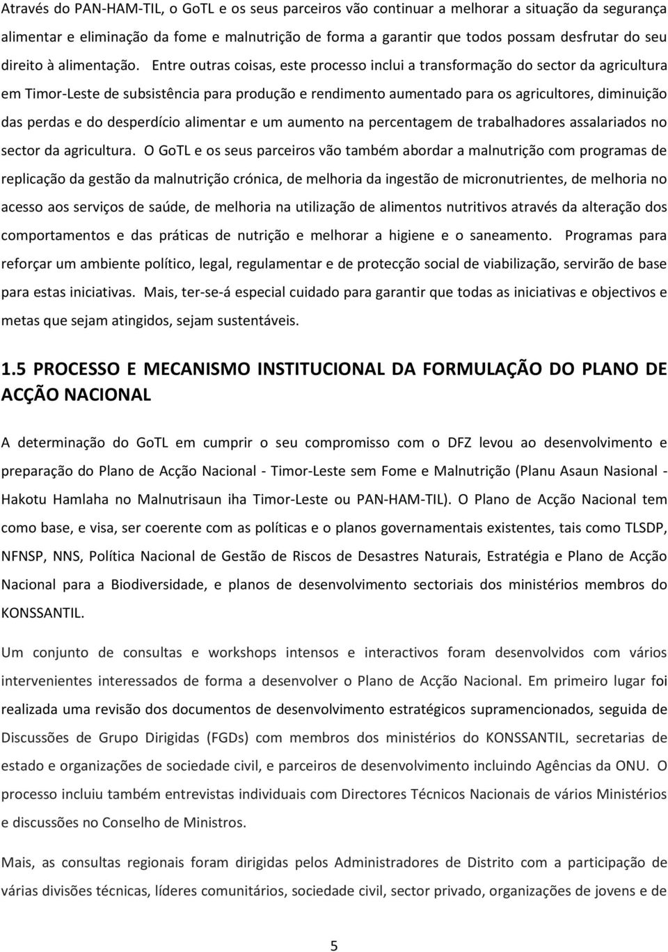 Entre outras coisas, este processo inclui a transformação do sector da agricultura em Timor-Leste de subsistência para produção e rendimento aumentado para os agricultores, diminuição das perdas e do