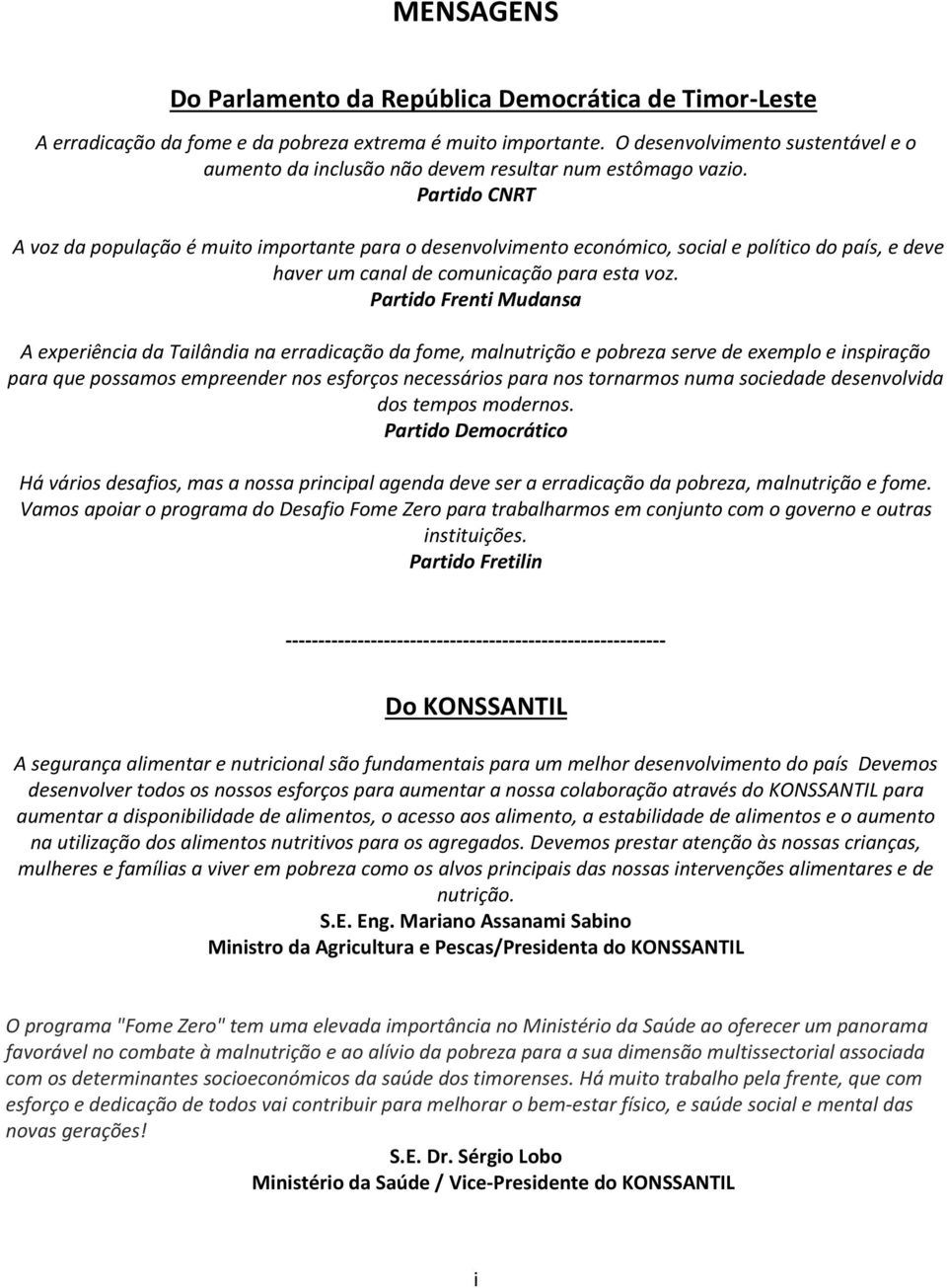 Partido CNRT A voz da população é muito importante para o desenvolvimento económico, social e político do país, e deve haver um canal de comunicação para esta voz.