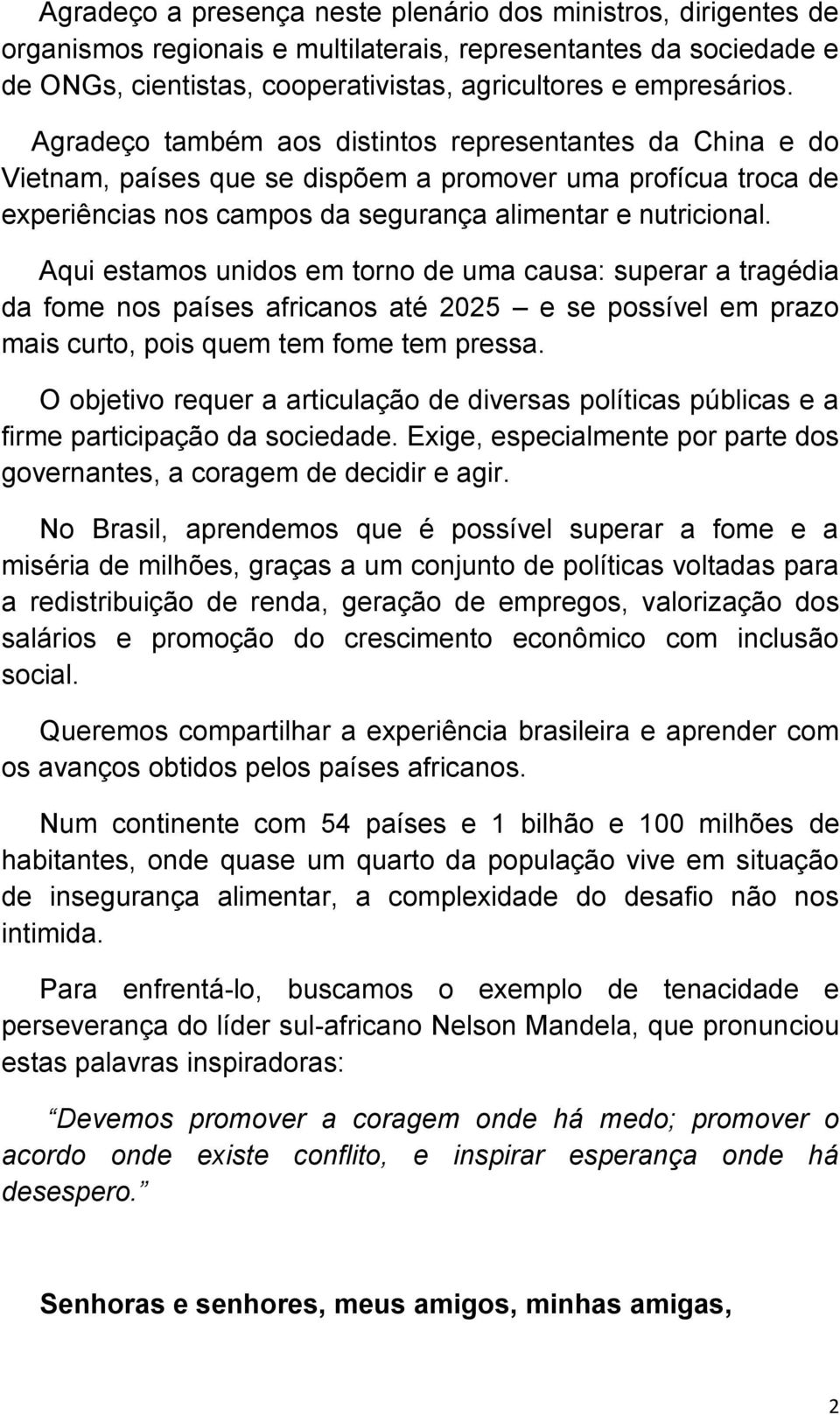 Aqui estamos unidos em torno de uma causa: superar a tragédia da fome nos países africanos até 2025 e se possível em prazo mais curto, pois quem tem fome tem pressa.