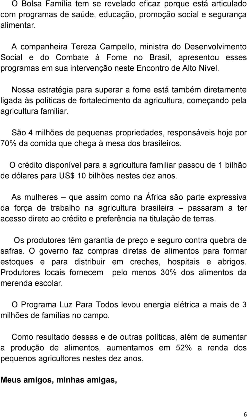 Nossa estratégia para superar a fome está também diretamente ligada às políticas de fortalecimento da agricultura, começando pela agricultura familiar.