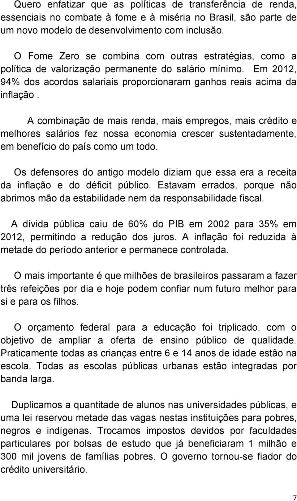 A combinação de mais renda, mais empregos, mais crédito e melhores salários fez nossa economia crescer sustentadamente, em benefício do país como um todo.