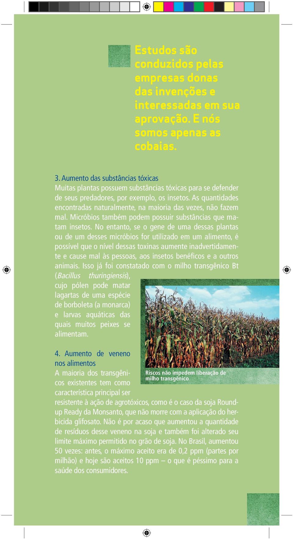 As quantidades encontradas naturalmente, na maioria das vezes, não fazem mal. Micróbios também podem possuir substâncias que matam insetos.