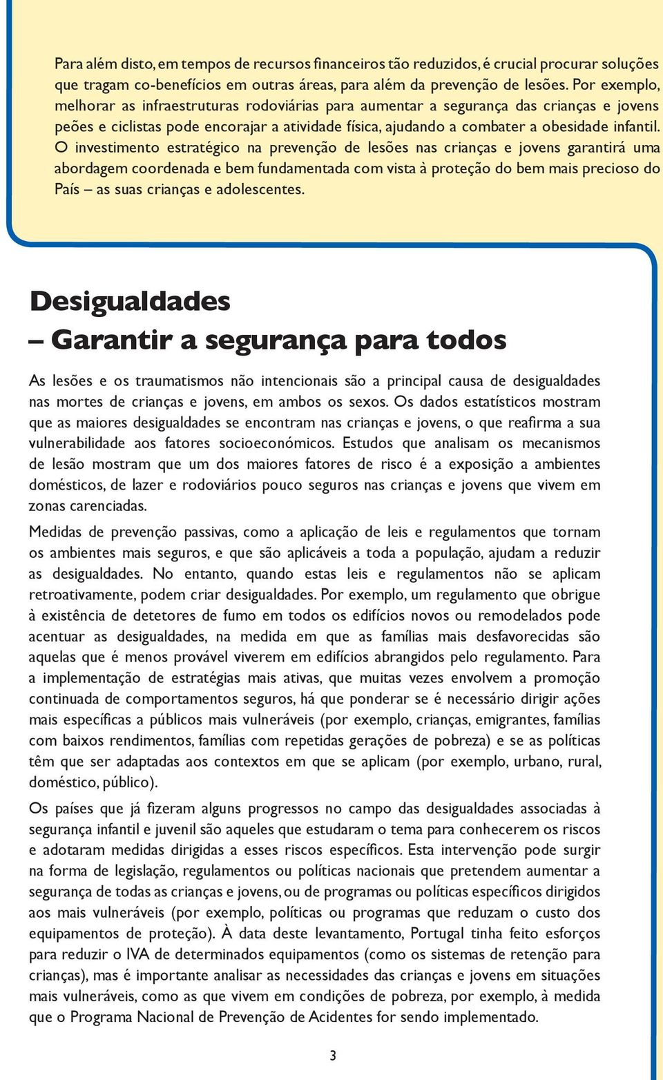 O investimento estratégico na prevenção de lesões nas crianças e jovens garantirá uma abordagem coordenada e bem fundamentada com vista à proteção do bem mais precioso do País as suas crianças e