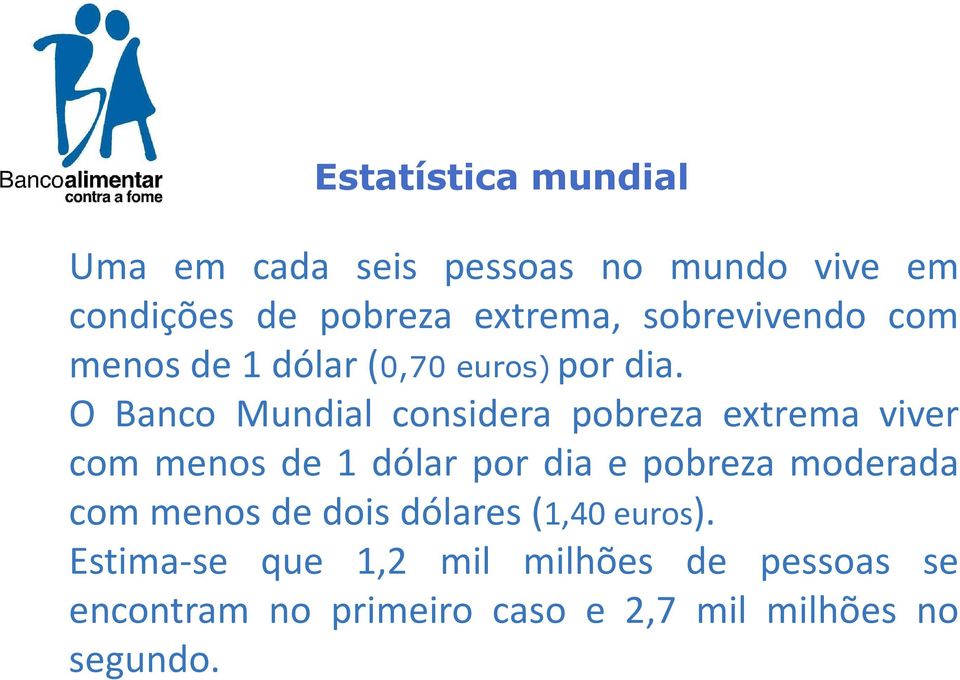 O Banco Mundial considera pobreza extrema viver com menos de 1 dólar por dia e pobreza moderada