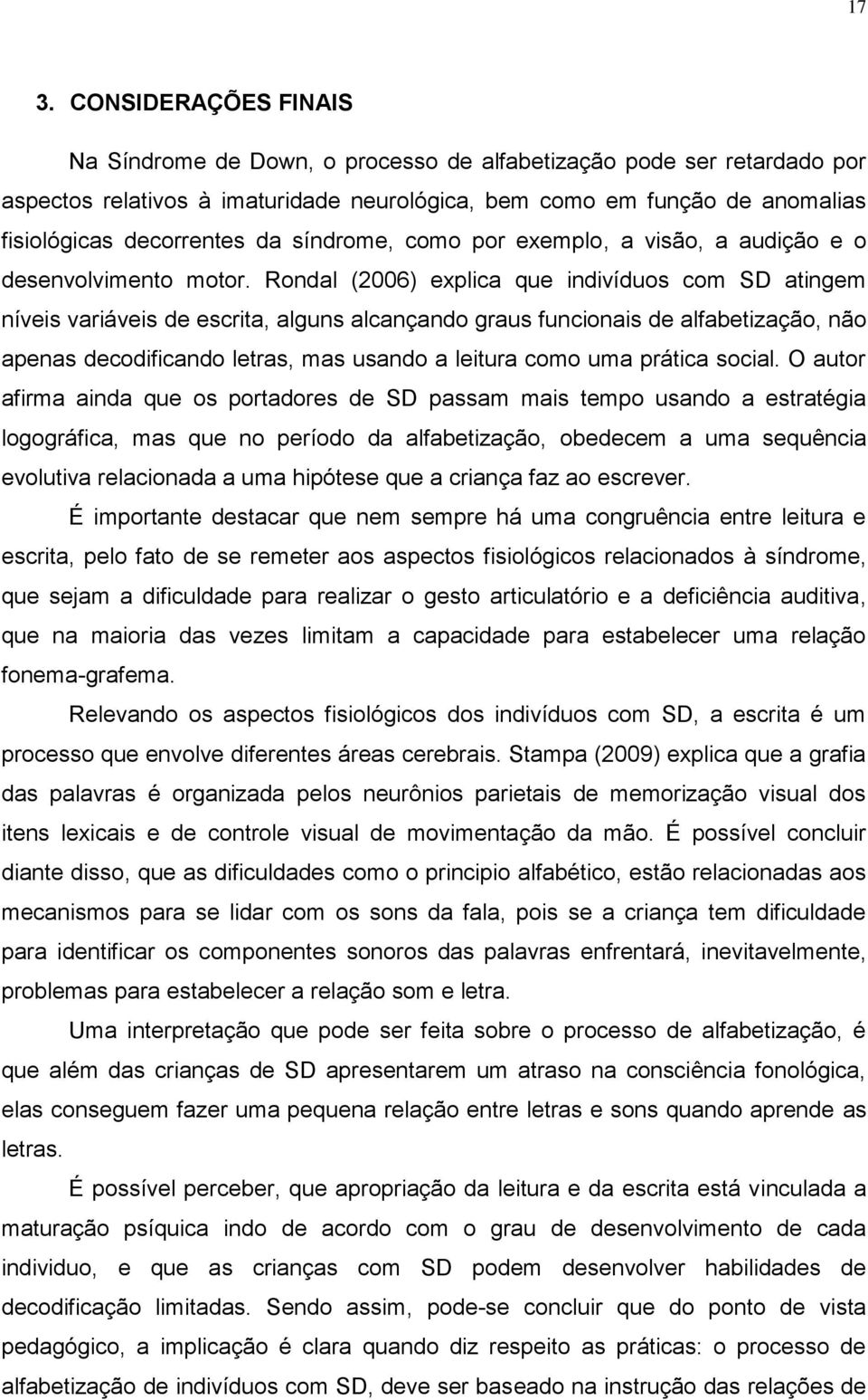 Rondal (2006) explica que indivíduos com SD atingem níveis variáveis de escrita, alguns alcançando graus funcionais de alfabetização, não apenas decodificando letras, mas usando a leitura como uma