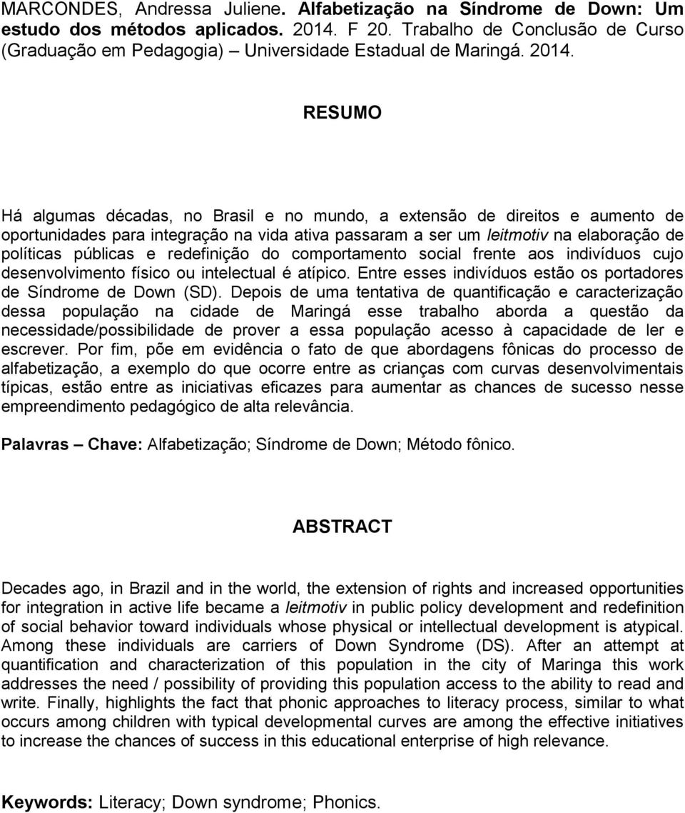 e redefinição do comportamento social frente aos indivíduos cujo desenvolvimento físico ou intelectual é atípico. Entre esses indivíduos estão os portadores de Síndrome de Down (SD).