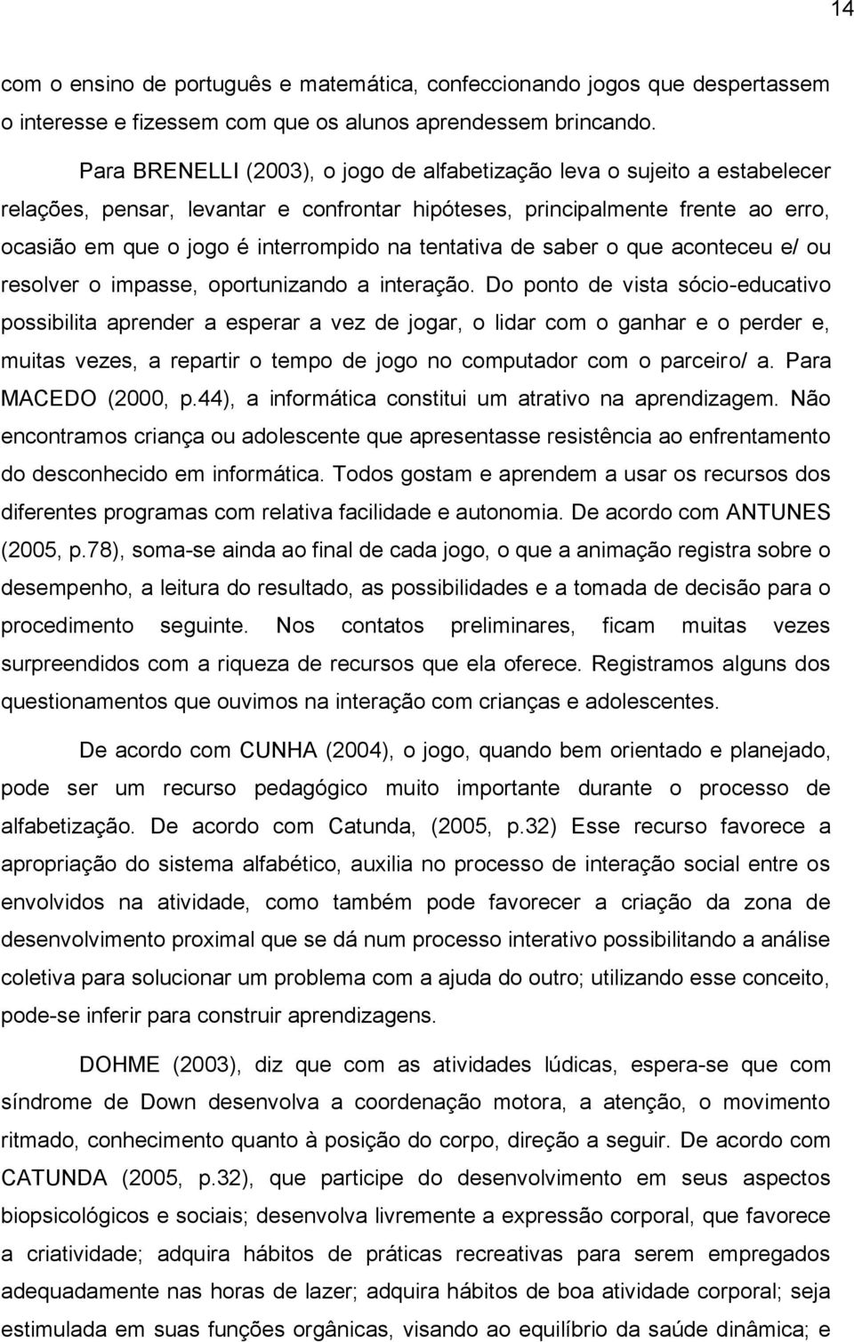 tentativa de saber o que aconteceu e/ ou resolver o impasse, oportunizando a interação.