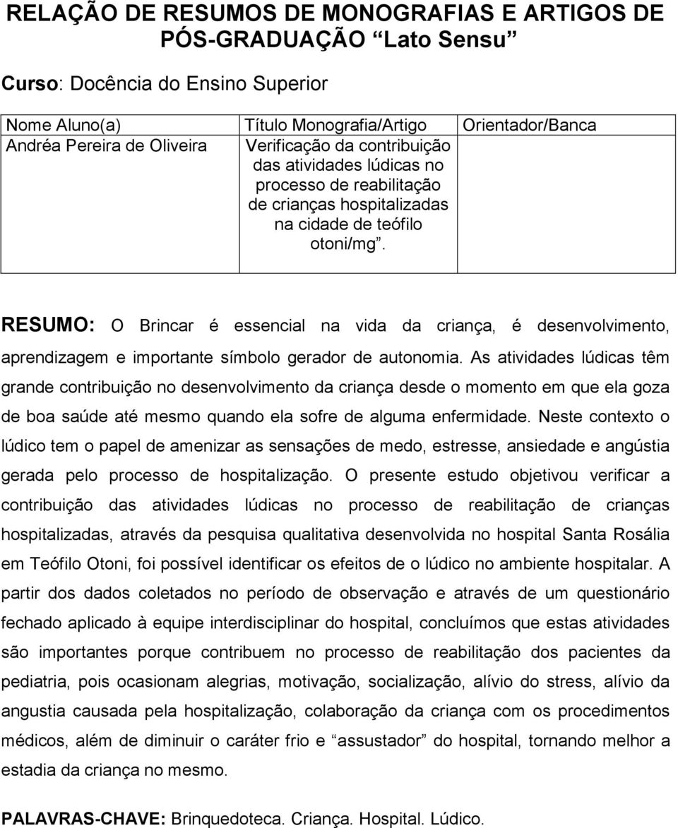 As atividades lúdicas têm grande contribuição no desenvolvimento da criança desde o momento em que ela goza de boa saúde até mesmo quando ela sofre de alguma enfermidade.