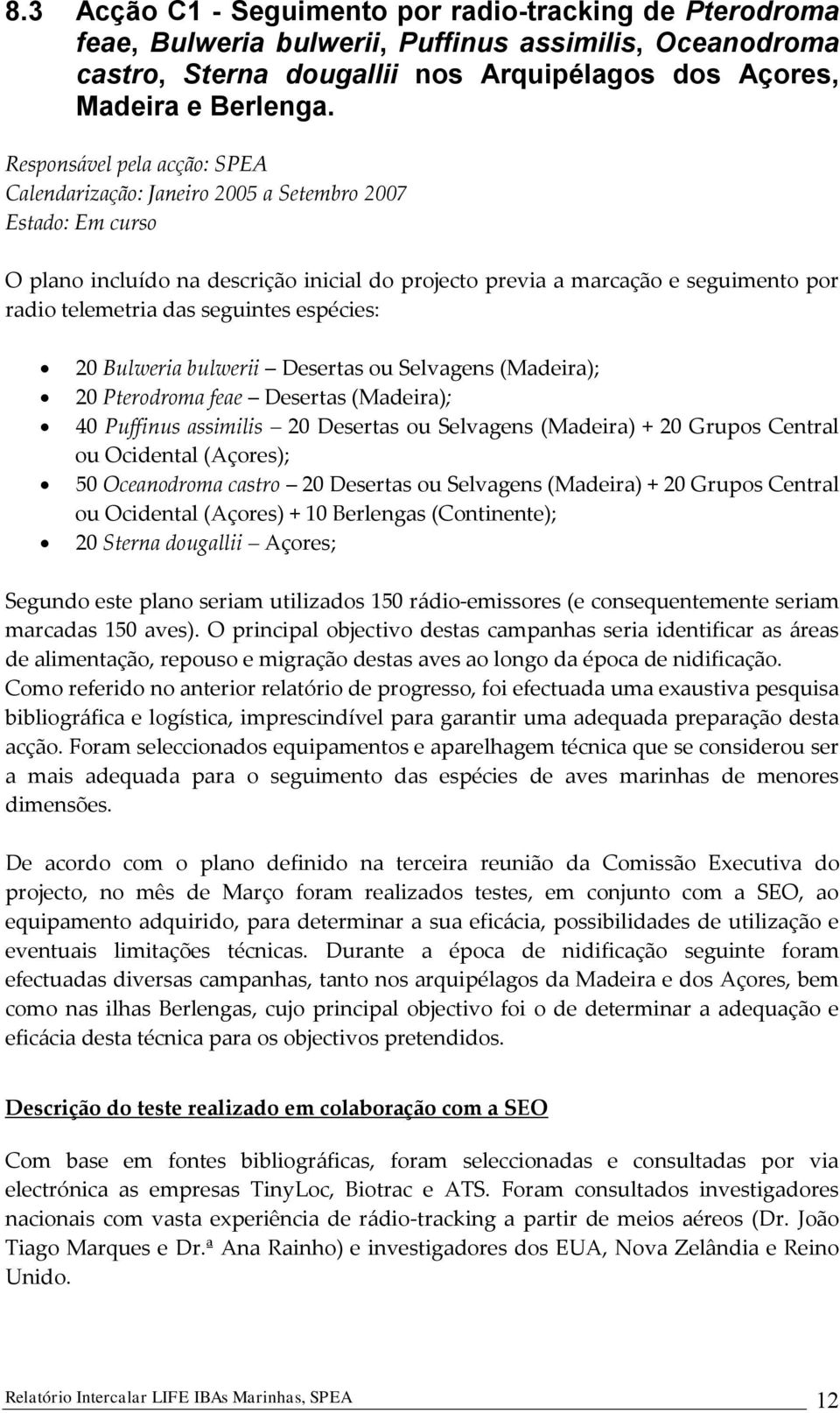 seguintes espécies: 20 Bulweria bulwerii Desertas ou Selvagens (Madeira); 20 Pterodroma feae Desertas (Madeira); 40 Puffinus assimilis 20 Desertas ou Selvagens (Madeira) + 20 Grupos Central ou