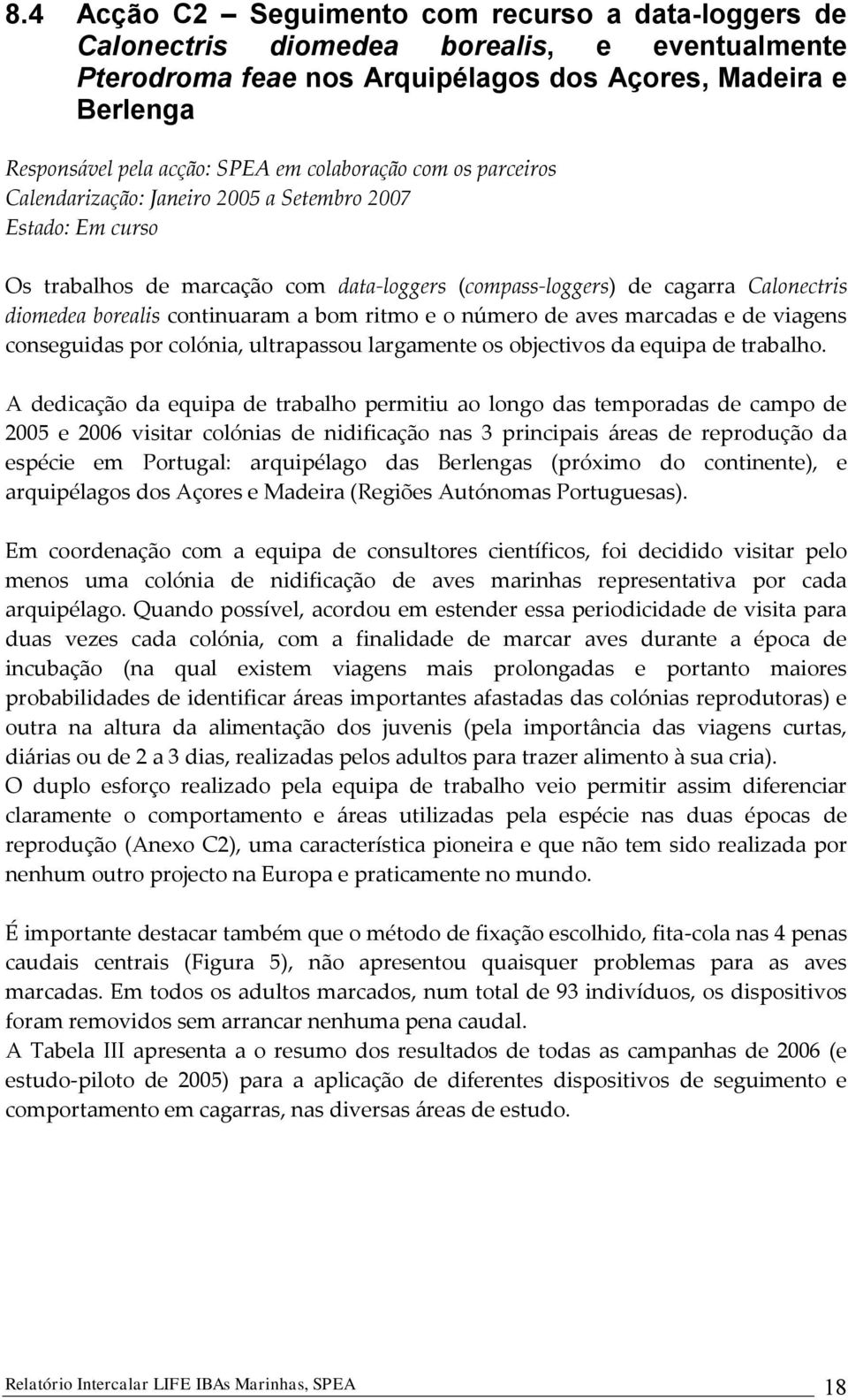 continuaram a bom ritmo e o número de aves marcadas e de viagens conseguidas por colónia, ultrapassou largamente os objectivos da equipa de trabalho.