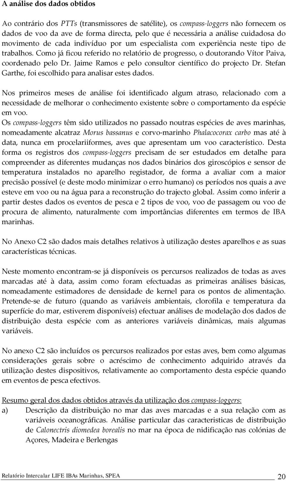 Jaime Ramos e pelo consultor científico do projecto Dr. Stefan Garthe, foi escolhido para analisar estes dados.