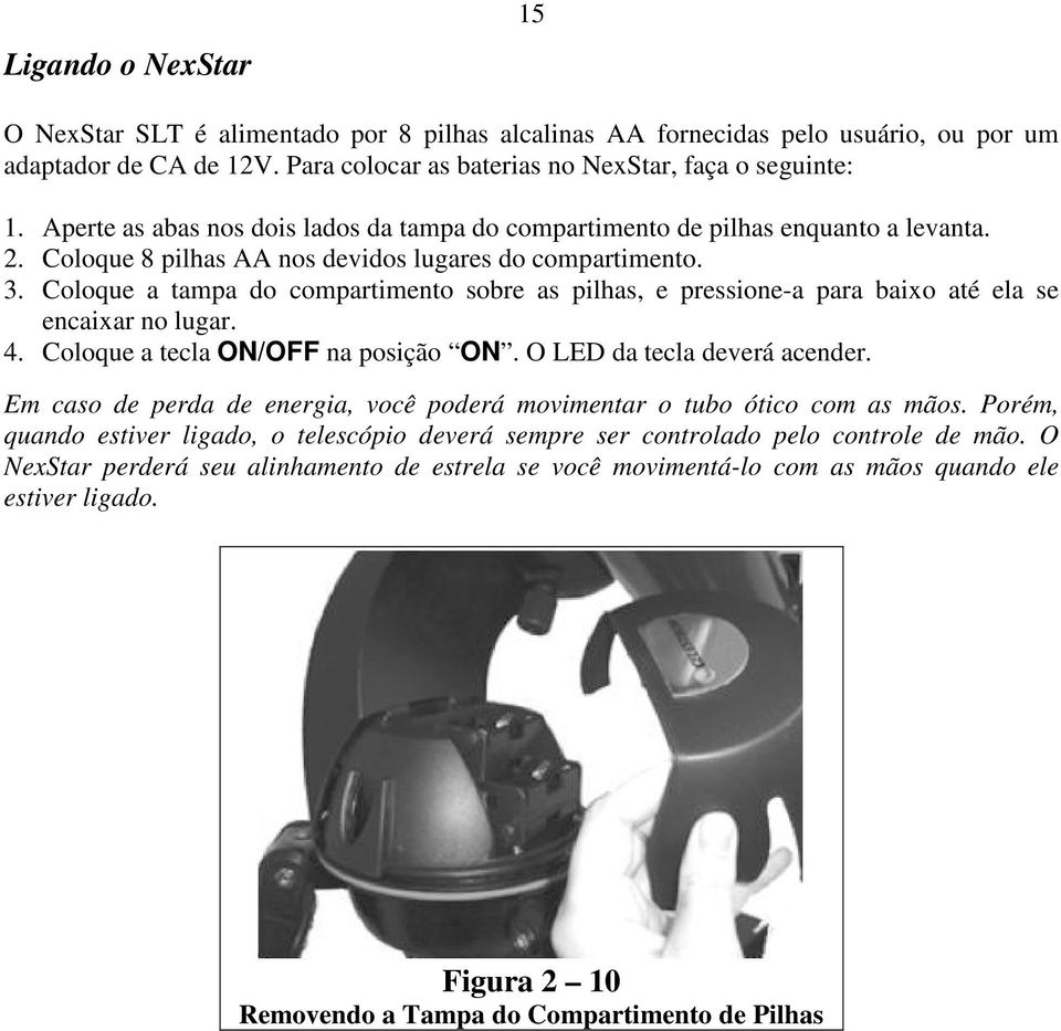 Coloque a tampa do compartimento sobre as pilhas, e pressione-a para baixo até ela se encaixar no lugar. 4. Coloque a tecla ON/OFF na posição ON. O LED da tecla deverá acender.