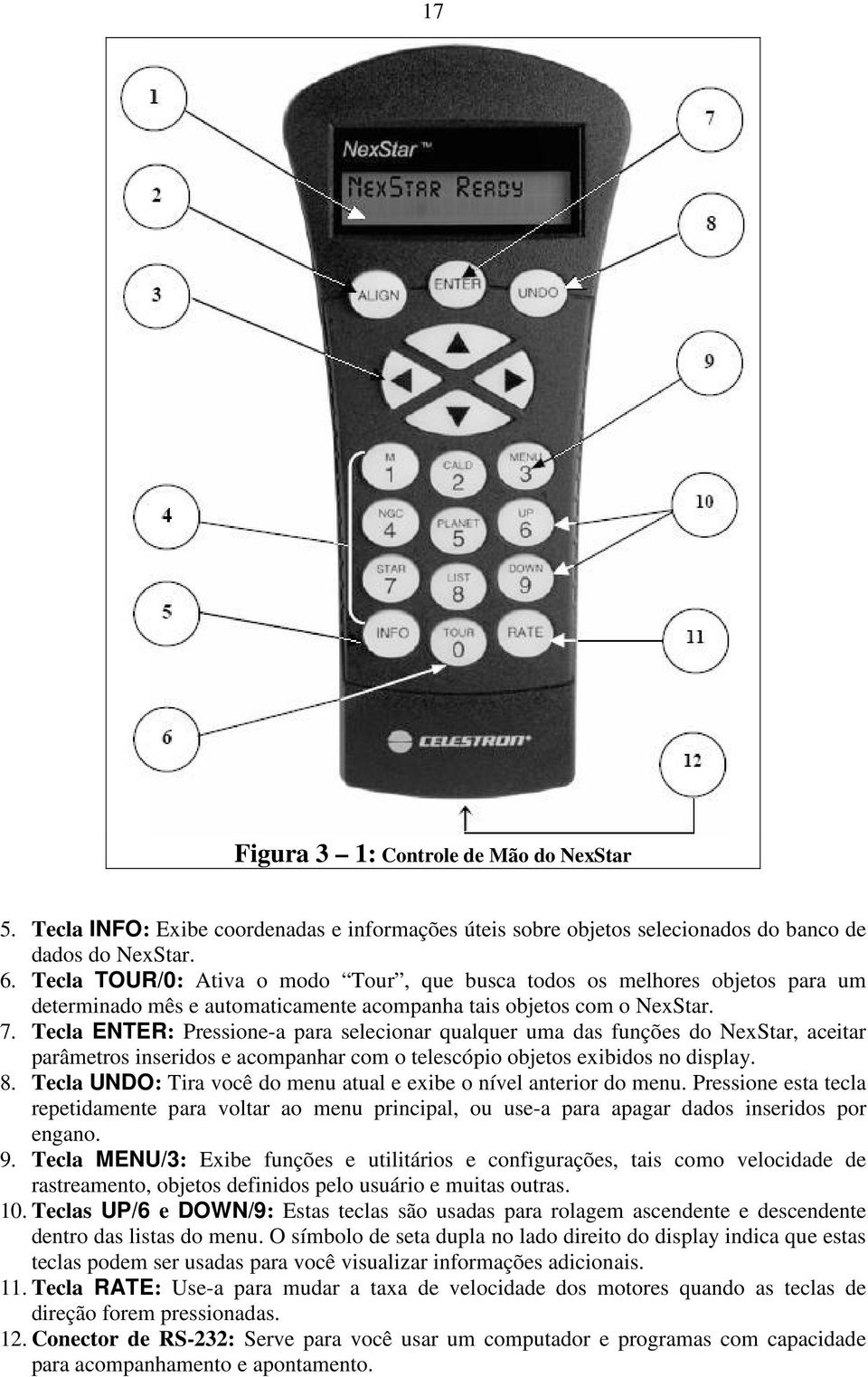 Tecla ENTER: Pressione-a para selecionar qualquer uma das funções do NexStar, aceitar parâmetros inseridos e acompanhar com o telescópio objetos exibidos no display. 8.