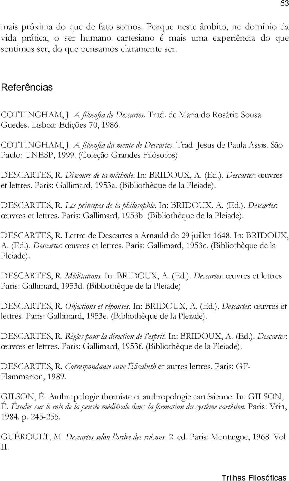 São Paulo: UNESP, 1999. (Coleção Grandes Filósofos). DESCARTES, R. Discours de la méthode. In: BRIDOUX, A. (Ed.). Descartes: œuvres et lettres. Paris: Gallimard, 1953a. (Bibliothèque de la Pleiade).