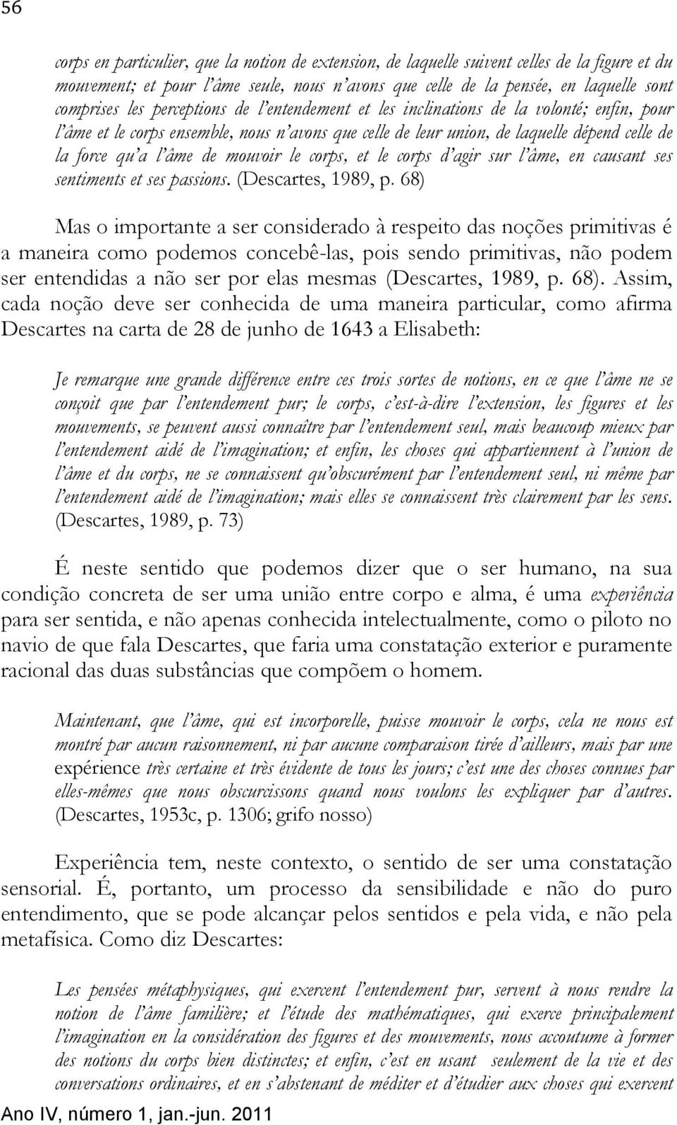 mouvoir le corps, et le corps d agir sur l âme, en causant ses sentiments et ses passions. (Descartes, 1989, p.