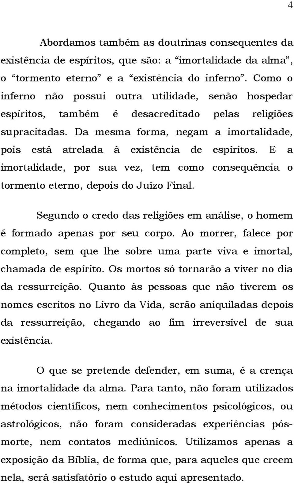 Da mesma forma, negam a imortalidade, pois está atrelada à existência de espíritos. E a imortalidade, por sua vez, tem como consequência o tormento eterno, depois do Juízo Final.