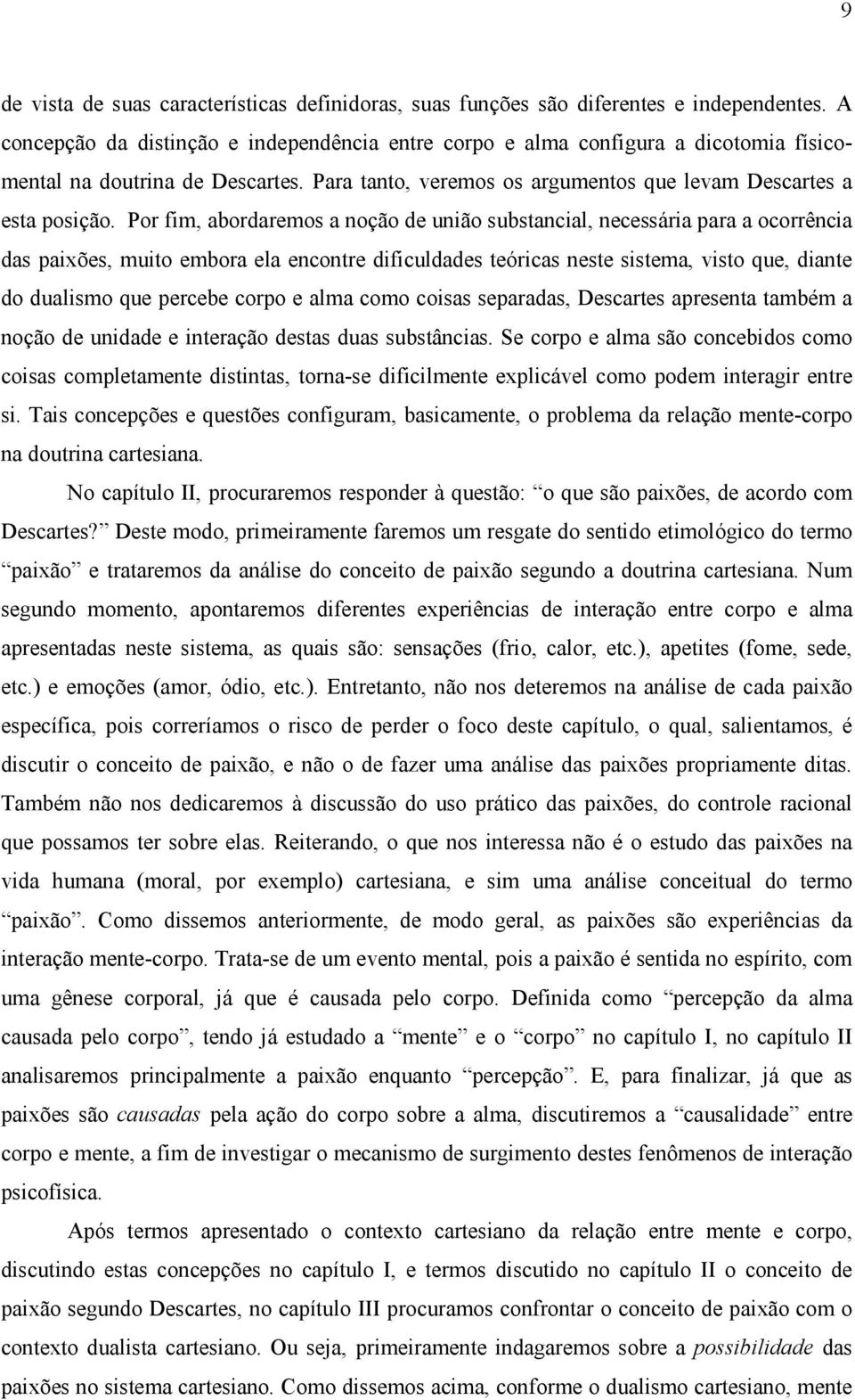 Por fim, abordaremos a noção de união substancial, necessária para a ocorrência das paixões, muito embora ela encontre dificuldades teóricas neste sistema, visto que, diante do dualismo que percebe