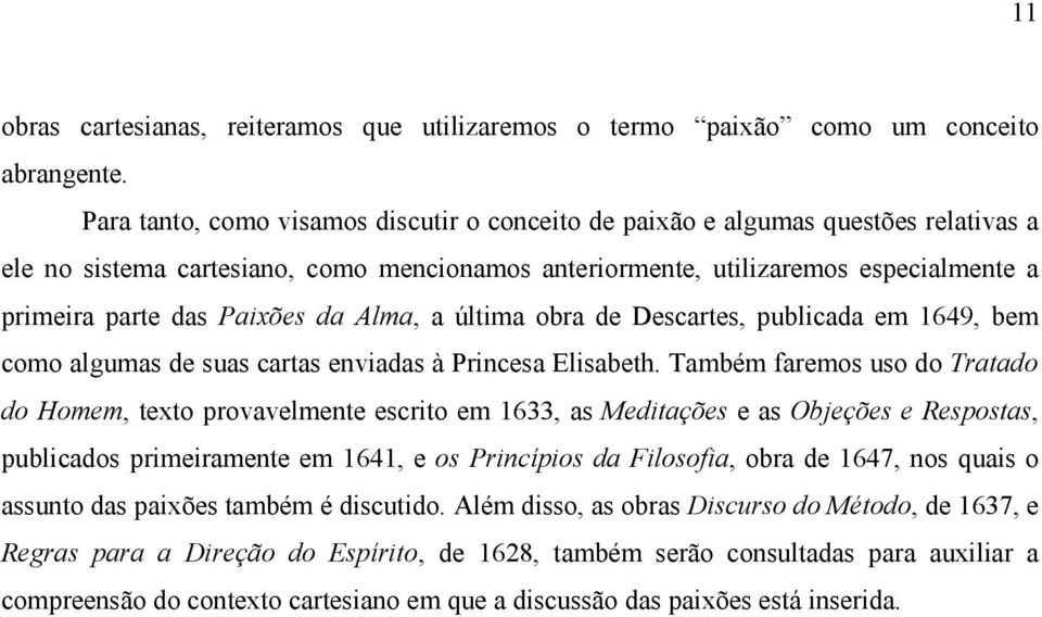 Paixões da Alma, a última obra de Descartes, publicada em 1649, bem como algumas de suas cartas enviadas à Princesa Elisabeth.