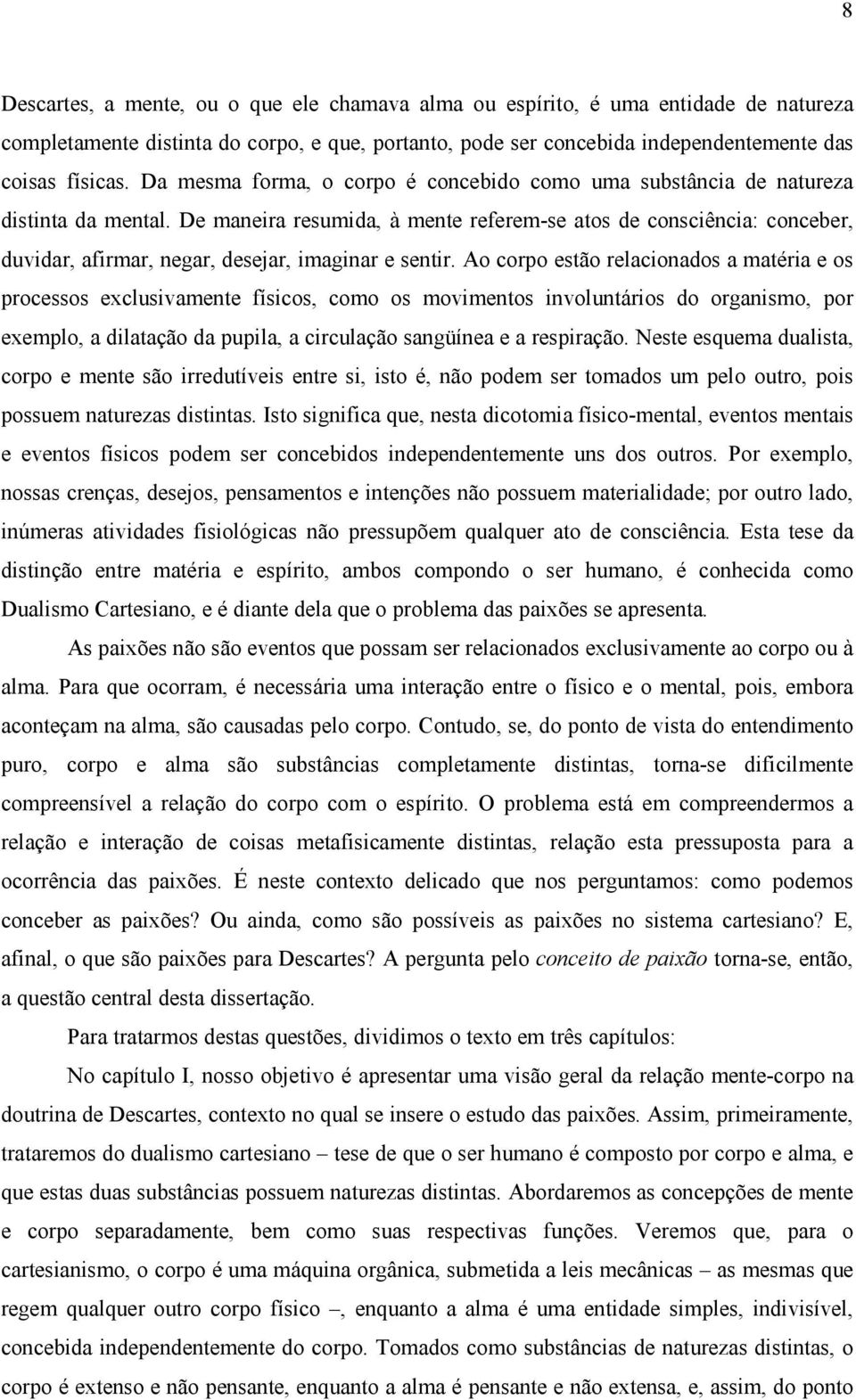 De maneira resumida, à mente referem-se atos de consciência: conceber, duvidar, afirmar, negar, desejar, imaginar e sentir.