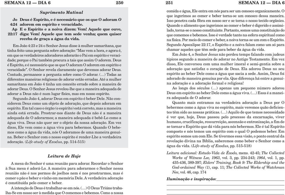 Em João 4:23 e 24 o Senhor Jesus disse à mulher samaritana, que tinha feito uma pergunta sobre adoração: Mas vem a hora, e agora é, em que os verdadeiros adoradores adorarão o Pai em espírito e