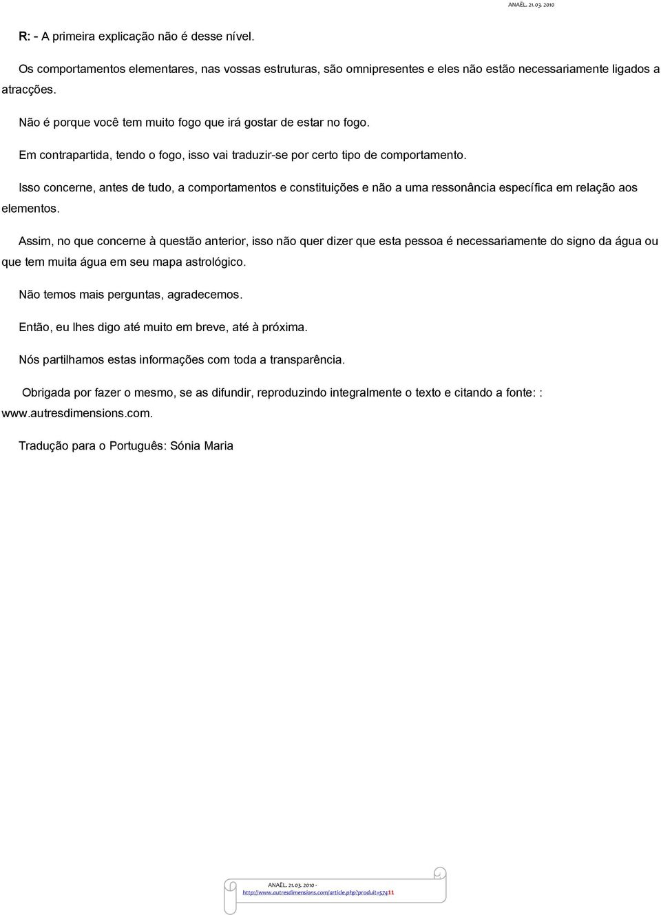 Isso concerne, antes de tudo, a comportamentos e constituições e não a uma ressonância específica em relação aos elementos.