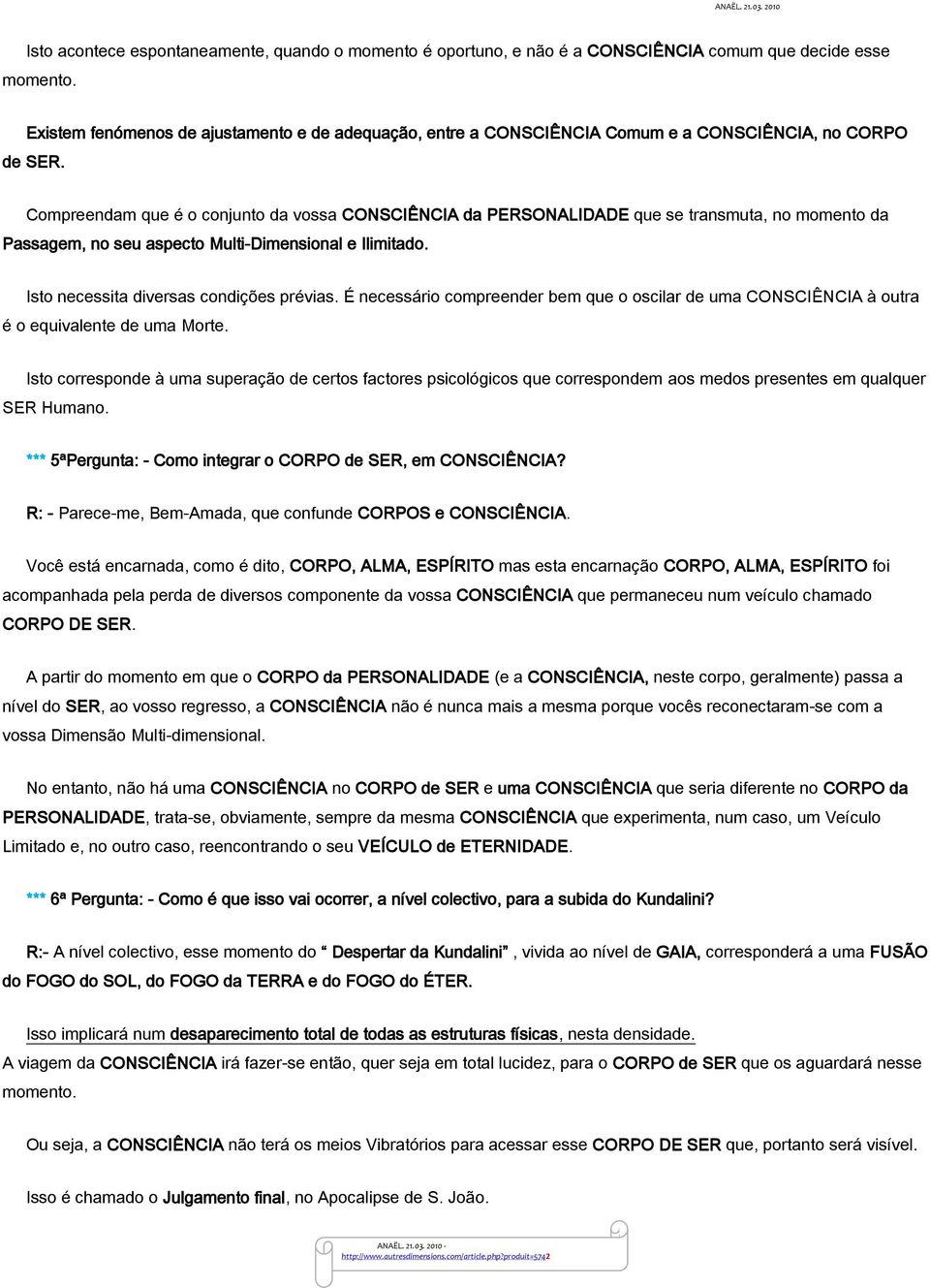 Compreendam que é o conjunto da vossa CONSCIÊNCIA da PERSONALIDADE que se transmuta, no momento da Passagem, no seu aspecto Multi-Dimensional e Ilimitado. Isto necessita diversas condições prévias.