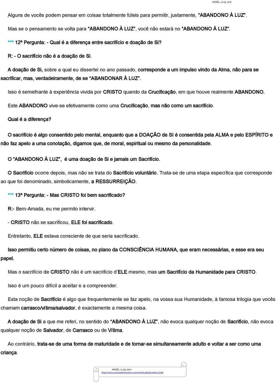 A doação de Si, sobre a qual eu dissertei no ano passado, corresponde a um impulso vindo da Alma, não para se sacrificar, mas, verdadeiramente, de se ABANDONAR À LUZ.