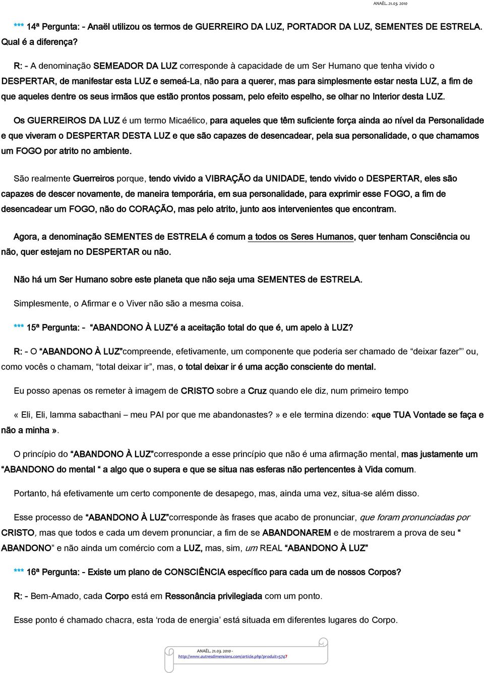 a fim de que aqueles dentre os seus irmãos que estão prontos possam, pelo efeito espelho, se olhar no Interior desta LUZ.