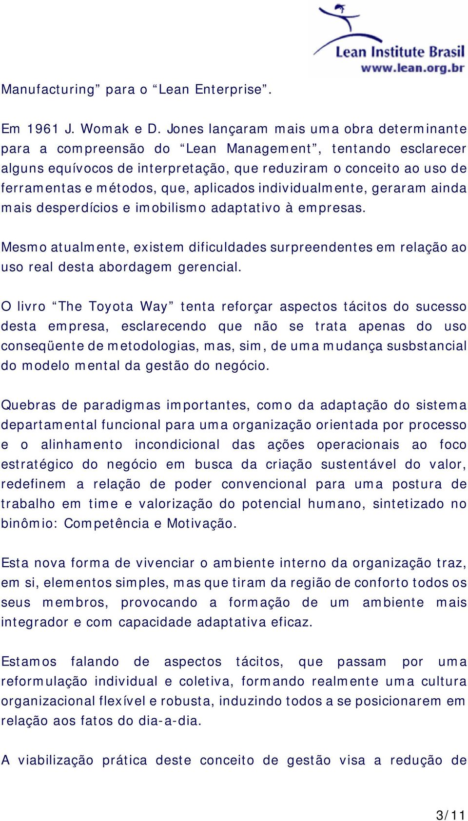 aplicados individualmente, geraram ainda mais desperdícios e imobilismo adaptativo à empresas. Mesmo atualmente, existem dificuldades surpreendentes em relação ao uso real desta abordagem gerencial.