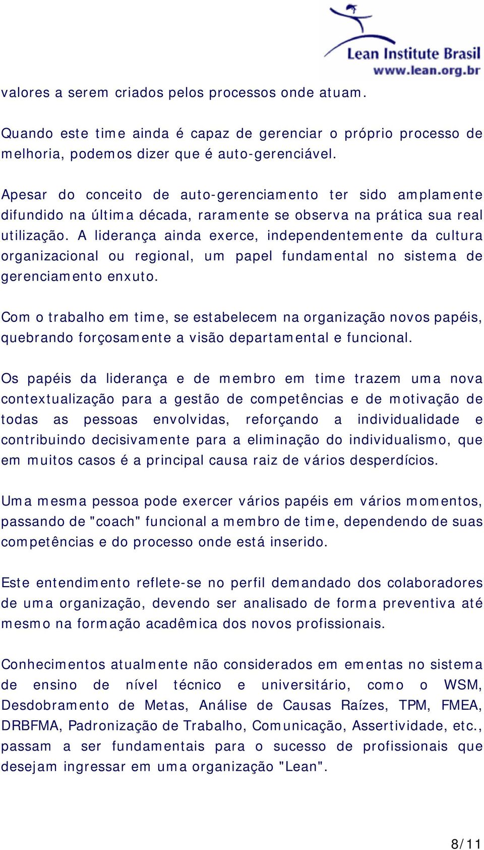 A liderança ainda exerce, independentemente da cultura organizacional ou regional, um papel fundamental no sistema de gerenciamento enxuto.