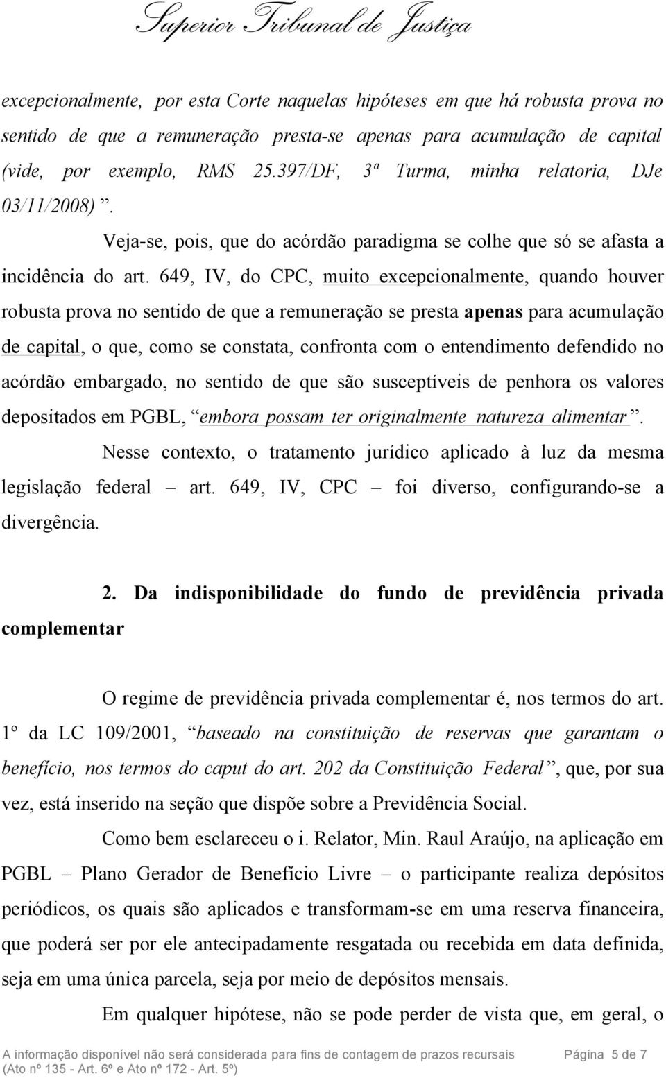 649, IV, do CPC, muito excepcionalmente, quando houver robusta prova no sentido de que a remuneração se presta apenas para acumulação de capital, o que, como se constata, confronta com o entendimento