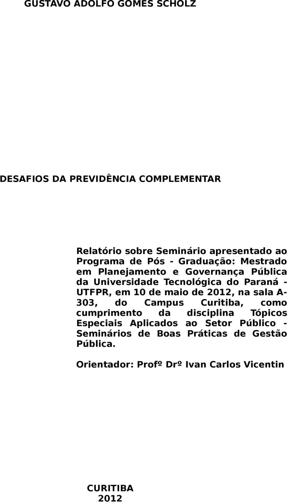 10 de maio de 2012, na sala A303, do Campus Curitiba, como cumprimento da disciplina Tópicos Especiais Aplicados ao