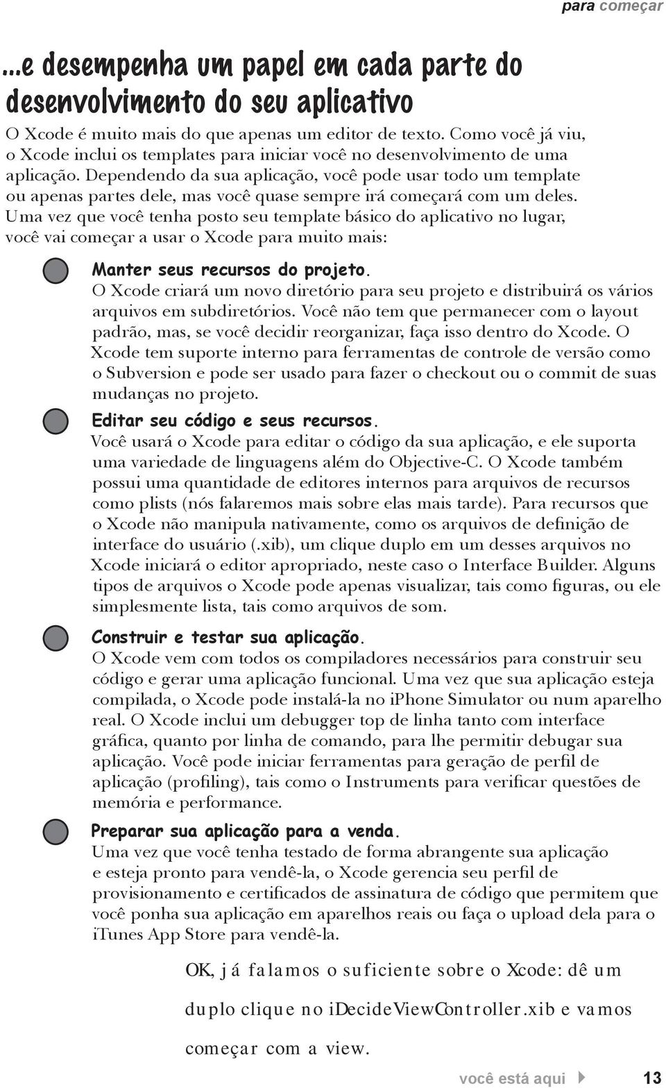 Dependendo da sua aplicação, você pode usar todo um template ou apenas partes dele, mas você quase sempre irá começará com um deles.