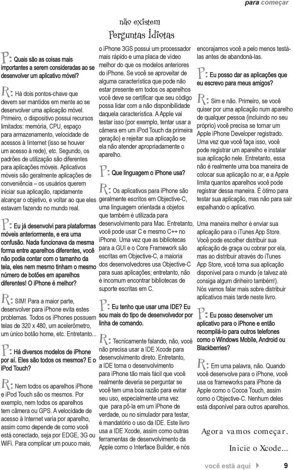 Primeiro, o dispositivo possui recursos limitados: memória, CPU, espaço para armazenamento, velocidade de acessos à Iinternet (isso se houver um acesso à rede), etc.