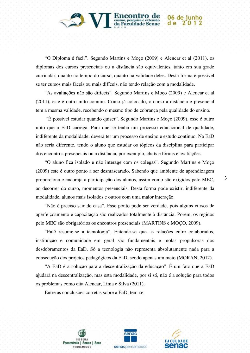 deles. Desta forma é possível se ter cursos mais fáceis ou mais difíceis, não tendo relação com a modalidade. As avaliações não são difíceis.