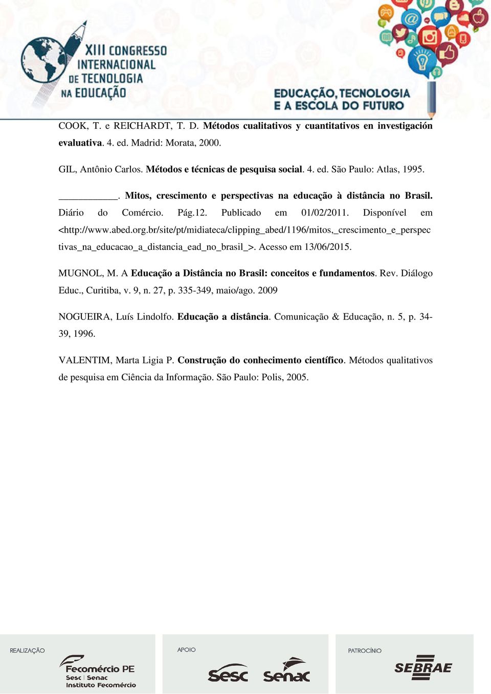 br/site/pt/midiateca/clipping_abed/1196/mitos,_crescimento_e_perspec tivas_na_educacao_a_distancia_ead_no_brasil_>. Acesso em 13/06/2015. MUGNOL, M.