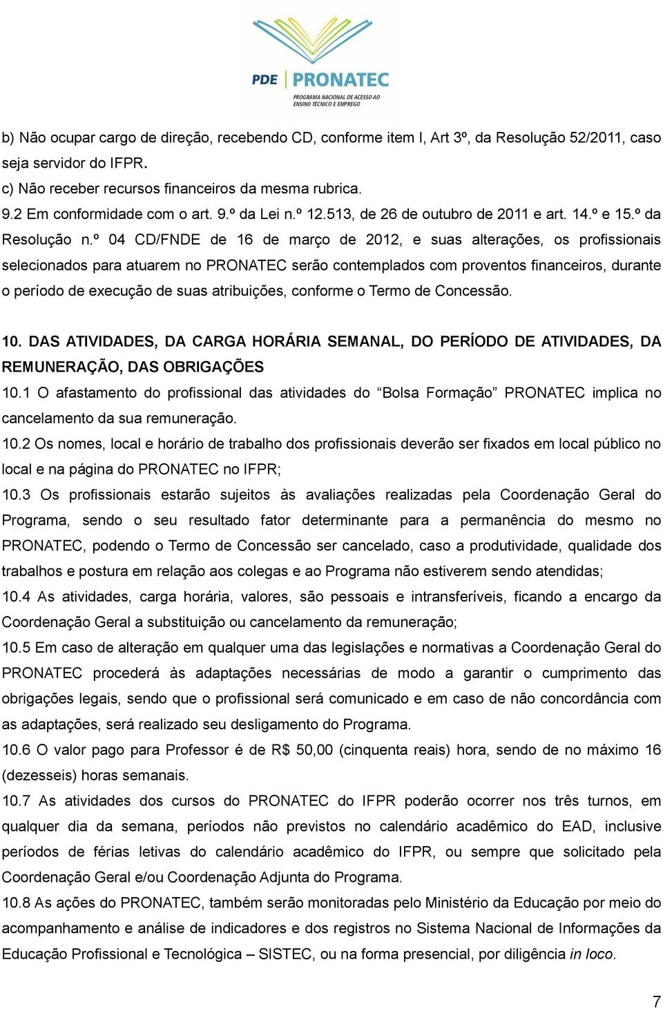 º 04 CD/FNDE de 16 de março de 2012, e suas alterações, os profissionais selecionados para atuarem no PRONATEC serão contemplados com proventos financeiros, durante o período de execução de suas