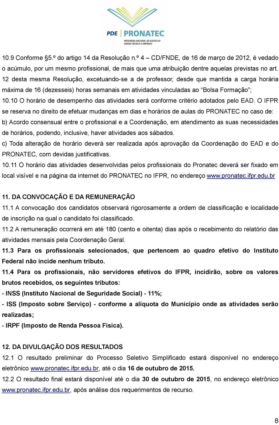 10 O horário de desempenho das atividades será conforme critério adotados pelo EAD.