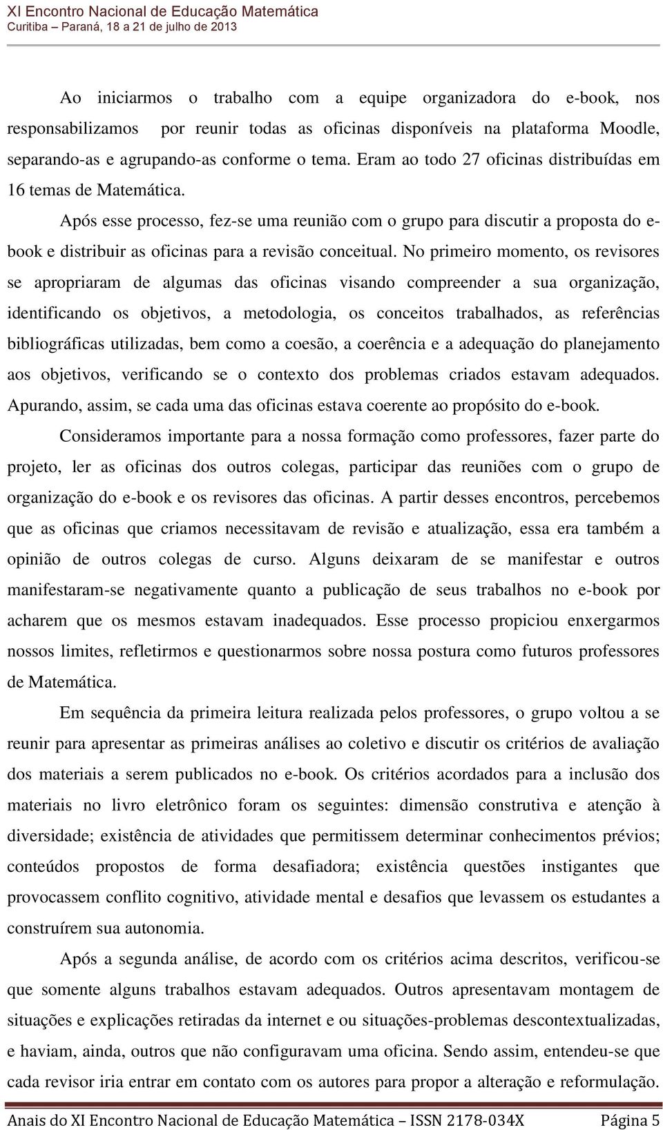 Após esse processo, fez-se uma reunião com o grupo para discutir a proposta do e- book e distribuir as oficinas para a revisão conceitual.