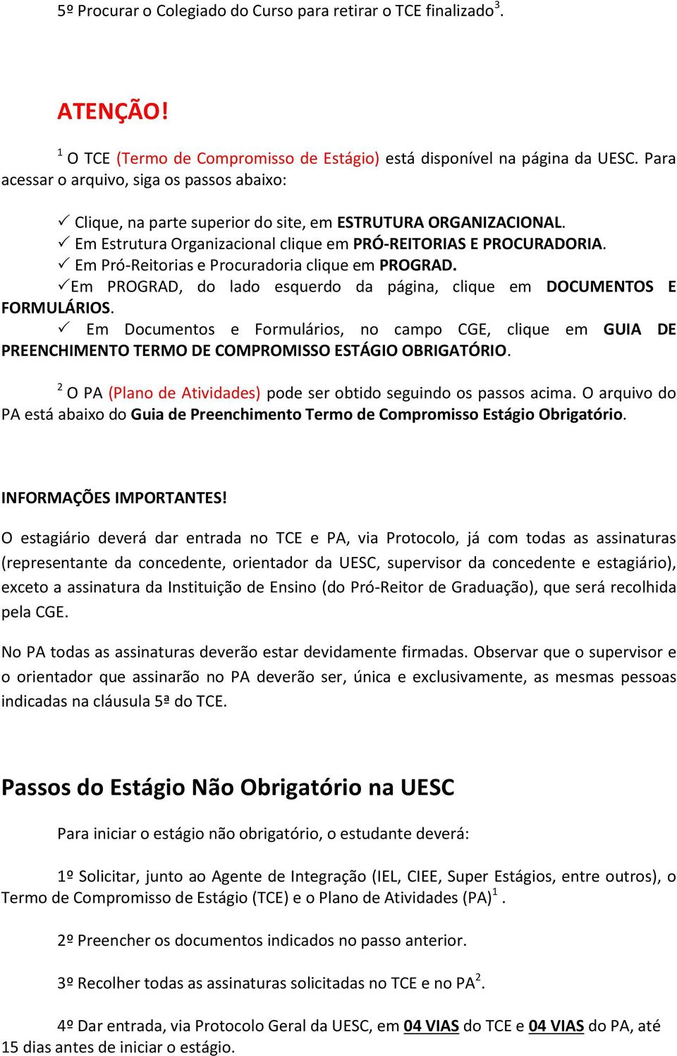 Em Pró-Reitorias e Procuradoria clique em PROGRAD. Em PROGRAD, do lado esquerdo da página, clique em DOCUMENTOS E FORMULÁRIOS.