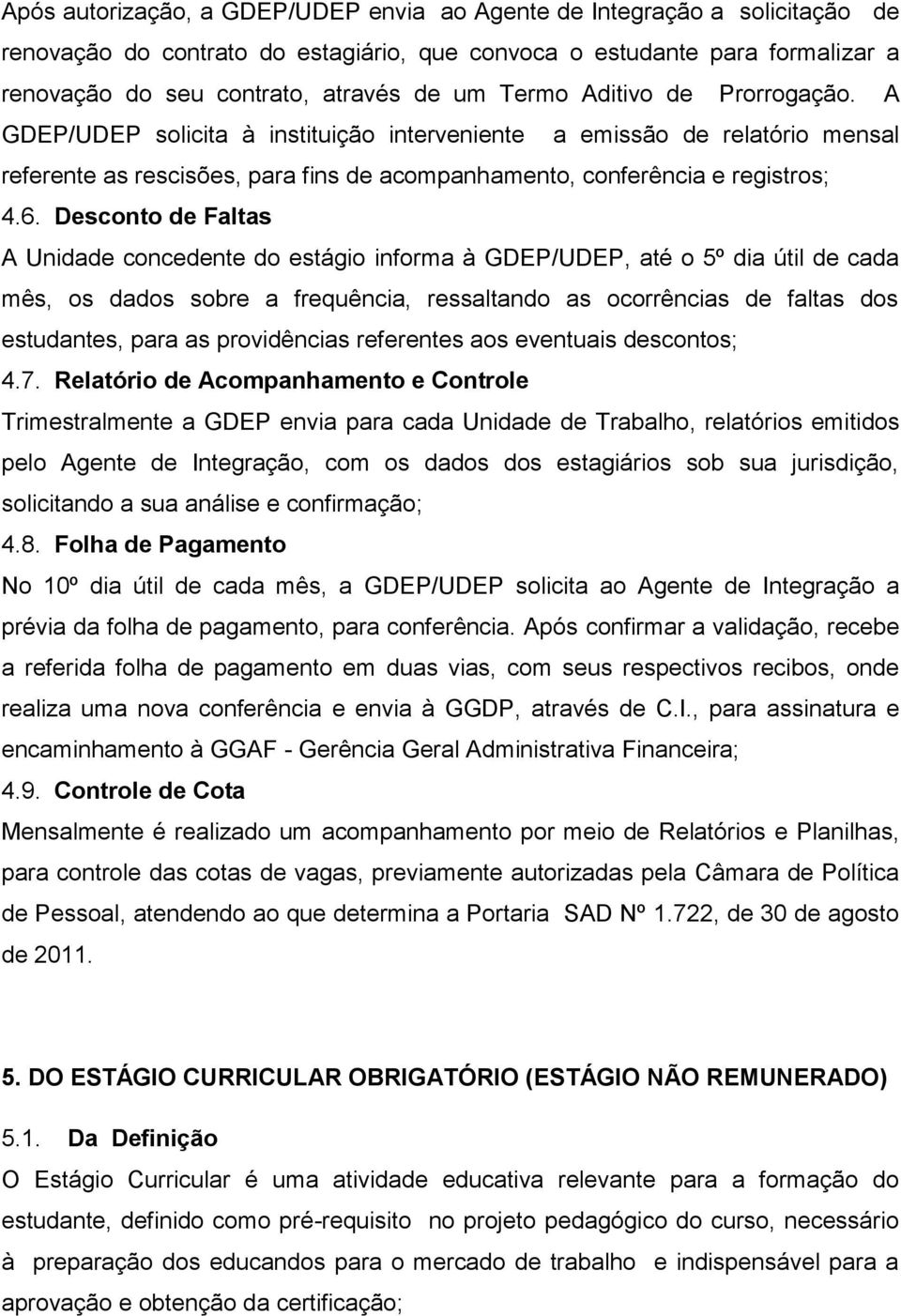 Desconto de Faltas A Unidade concedente do estágio informa à GDEP/UDEP, até o 5º dia útil de cada mês, os dados sobre a frequência, ressaltando as ocorrências de faltas dos estudantes, para as