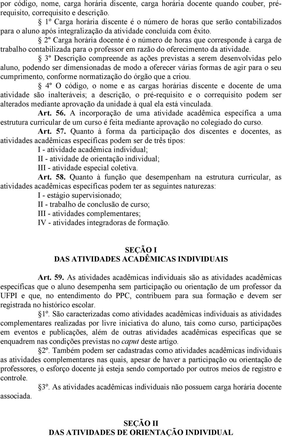 2º Carga horária docente é o número de horas que corresponde à carga de trabalho contabilizada para o professor em razão do oferecimento da atividade.