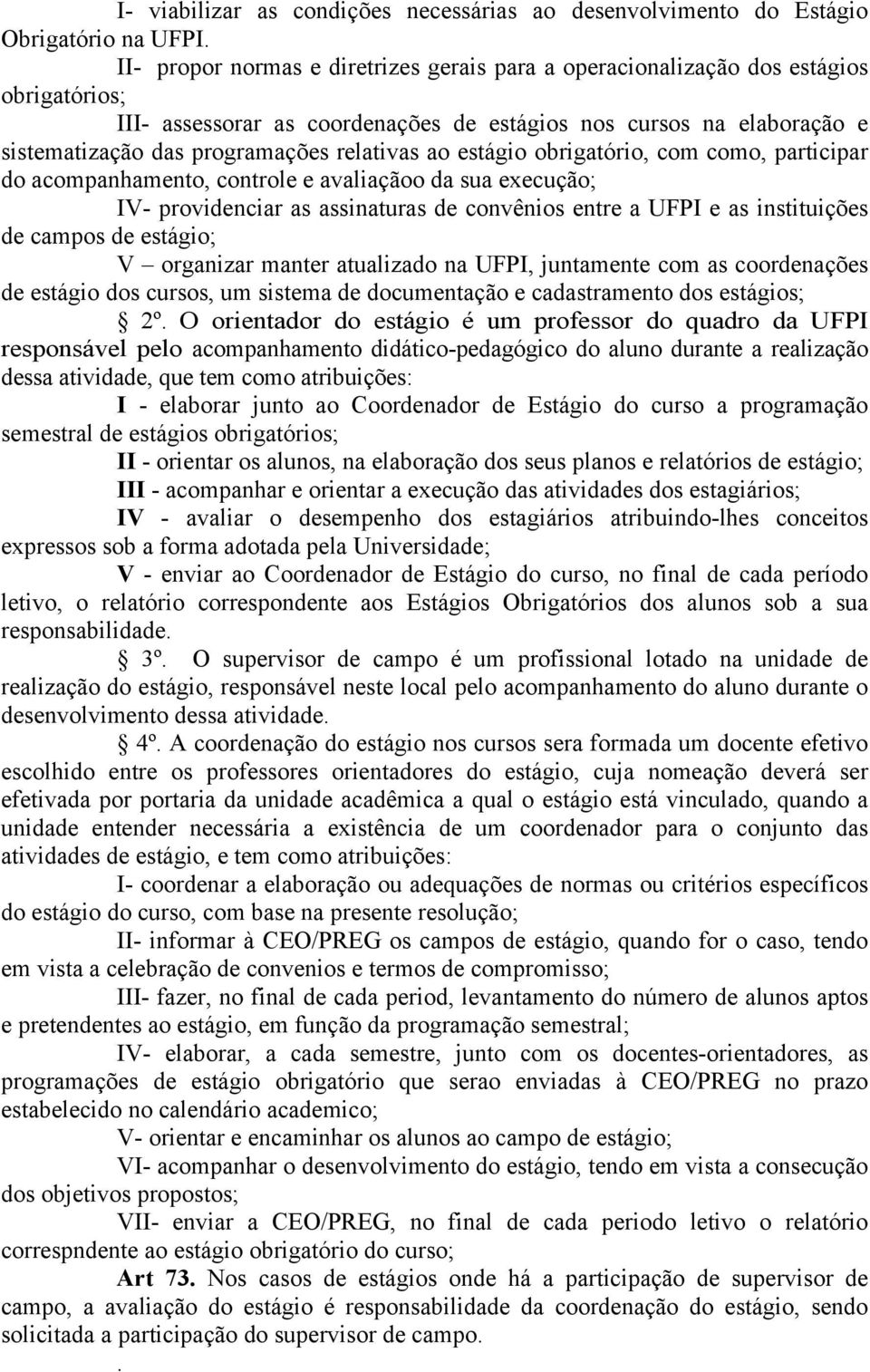 relativas ao estágio obrigatório, com como, participar do acompanhamento, controle e avaliaçãoo da sua execução; IV- providenciar as assinaturas de convênios entre a UFPI e as instituições de campos