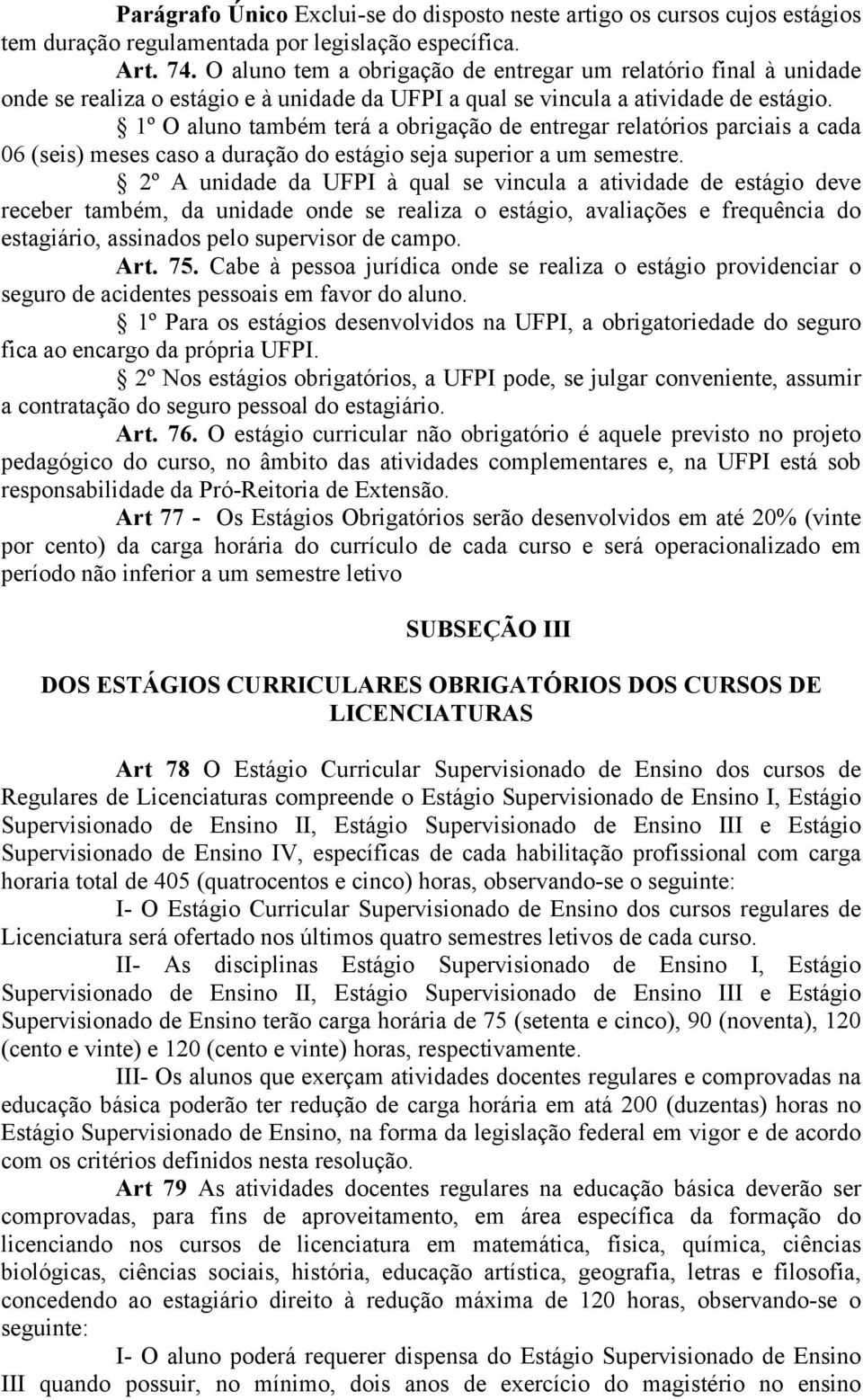 1º O aluno também terá a obrigação de entregar relatórios parciais a cada 06 (seis) meses caso a duração do estágio seja superior a um semestre.