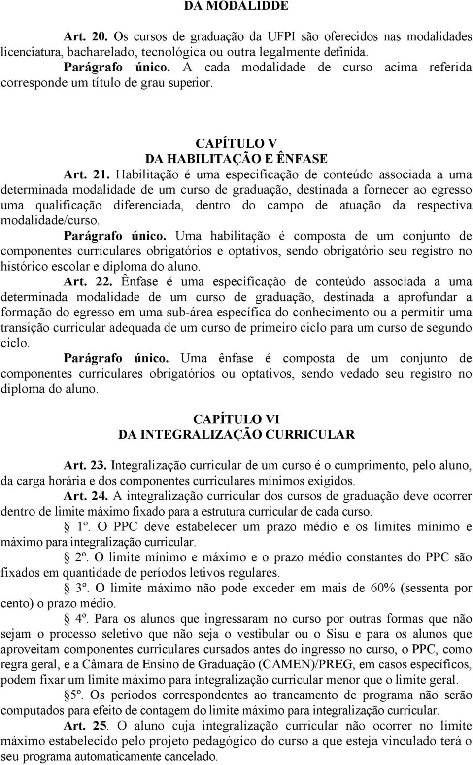 Habilitação é uma especificação de conteúdo associada a uma determinada modalidade de um curso de graduação, destinada a fornecer ao egresso uma qualificação diferenciada, dentro do campo de atuação