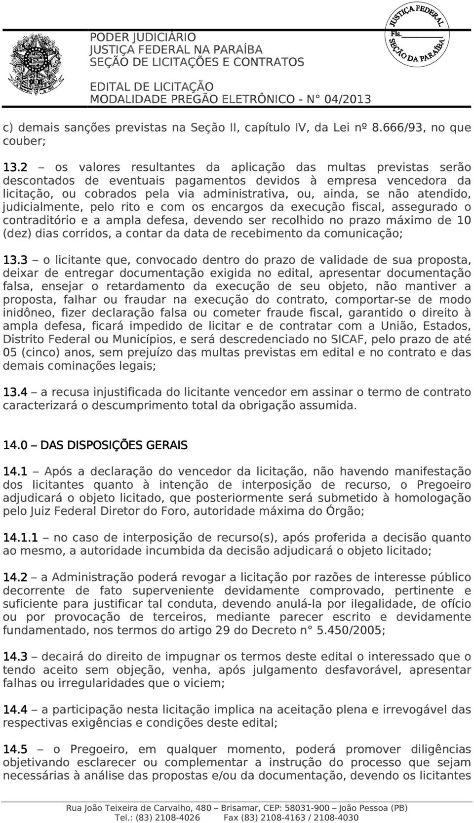 atendido, judicialmente, pelo rito e com os encargos da execução fiscal, assegurado o contraditório e a ampla defesa, devendo ser recolhido no prazo máximo de 10 (dez) dias corridos, a contar da data