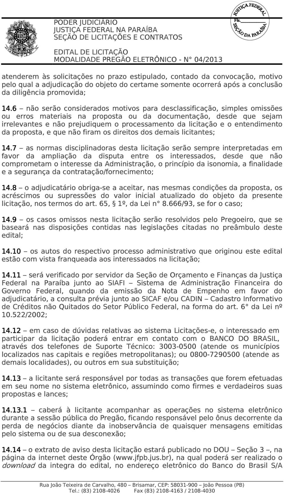 e o entendimento da proposta, e que não firam os direitos dos demais licitantes; 14.