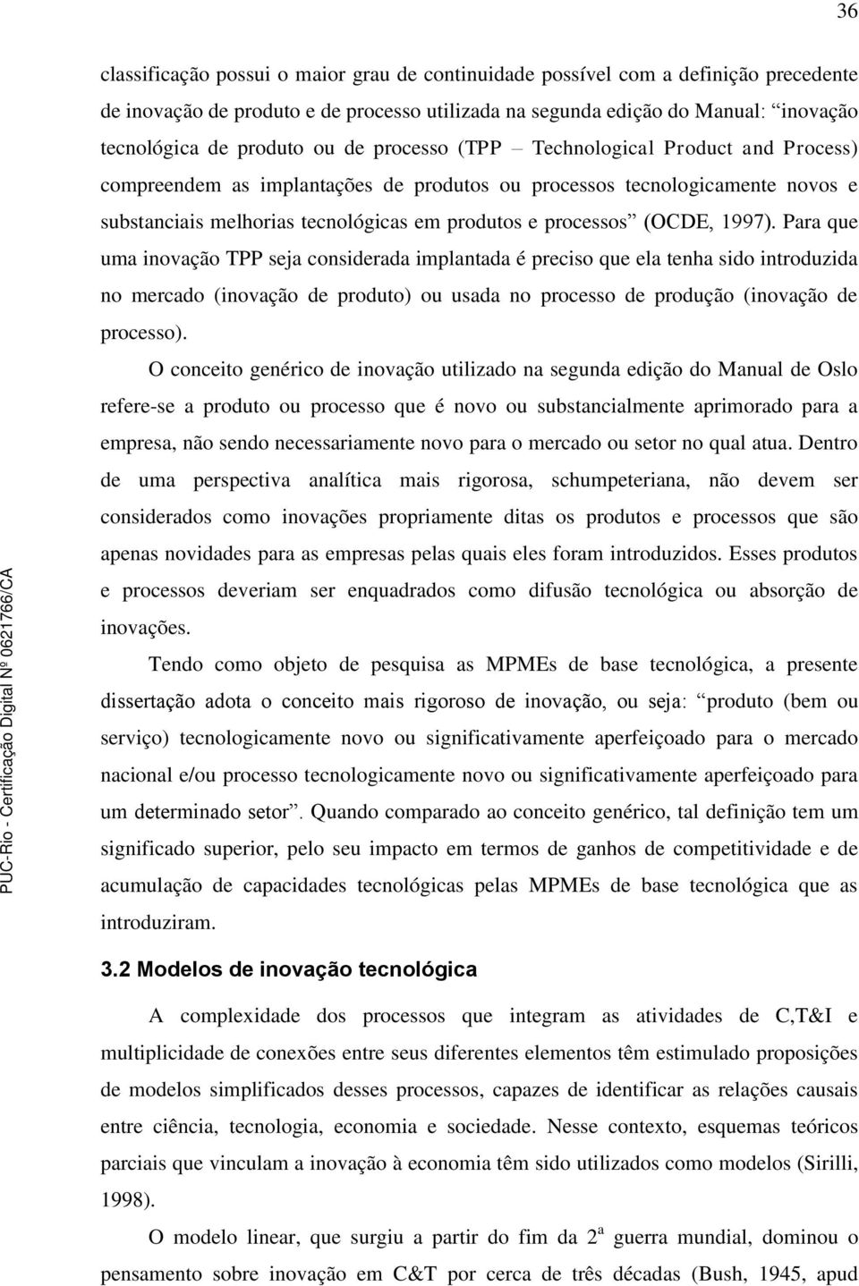 1997). Para que uma inovação TPP seja considerada implantada é preciso que ela tenha sido introduzida no mercado (inovação de produto) ou usada no processo de produção (inovação de processo).